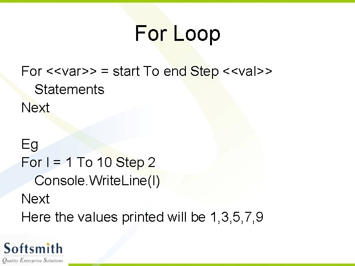 For Loop For <<var>> = start To end Step <<val>> Statements Next Eg For