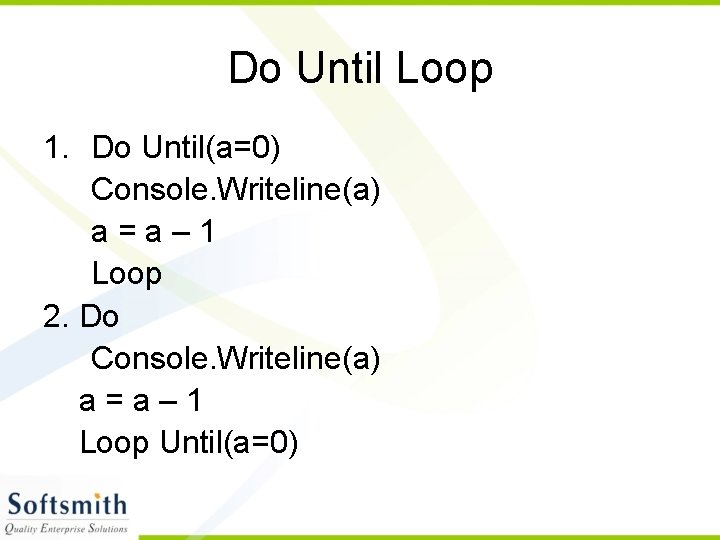 Do Until Loop 1. Do Until(a=0) Console. Writeline(a) a=a– 1 Loop 2. Do Console.