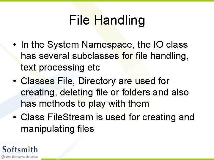 File Handling • In the System Namespace, the IO class has several subclasses for