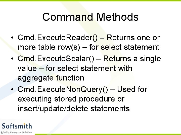 Command Methods • Cmd. Execute. Reader() – Returns one or more table row(s) –