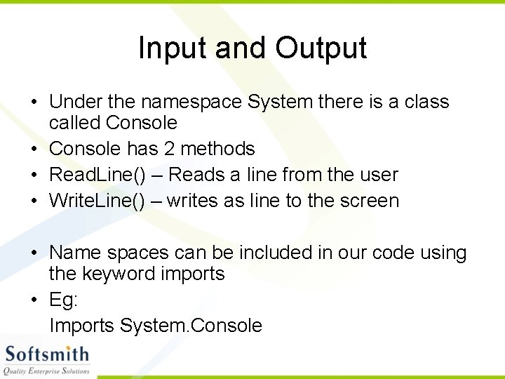 Input and Output • Under the namespace System there is a class called Console