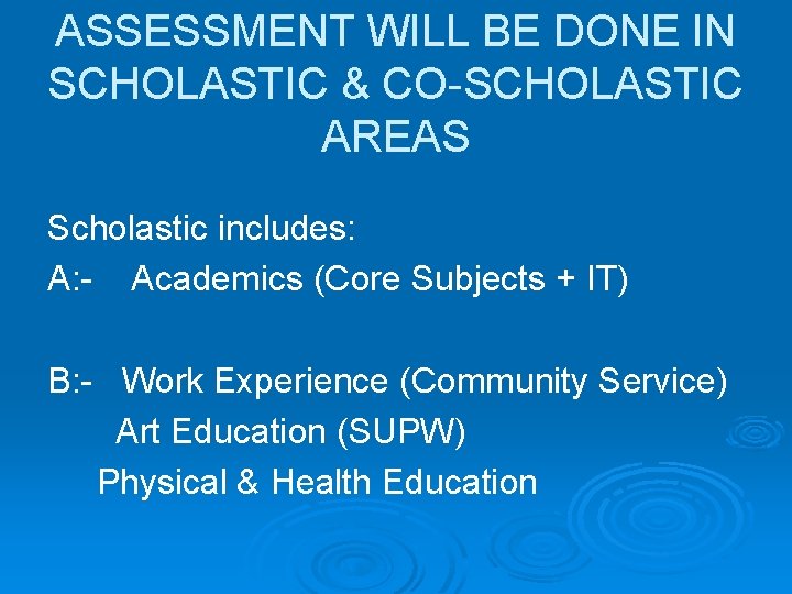 ASSESSMENT WILL BE DONE IN SCHOLASTIC & CO-SCHOLASTIC AREAS Scholastic includes: A: - Academics
