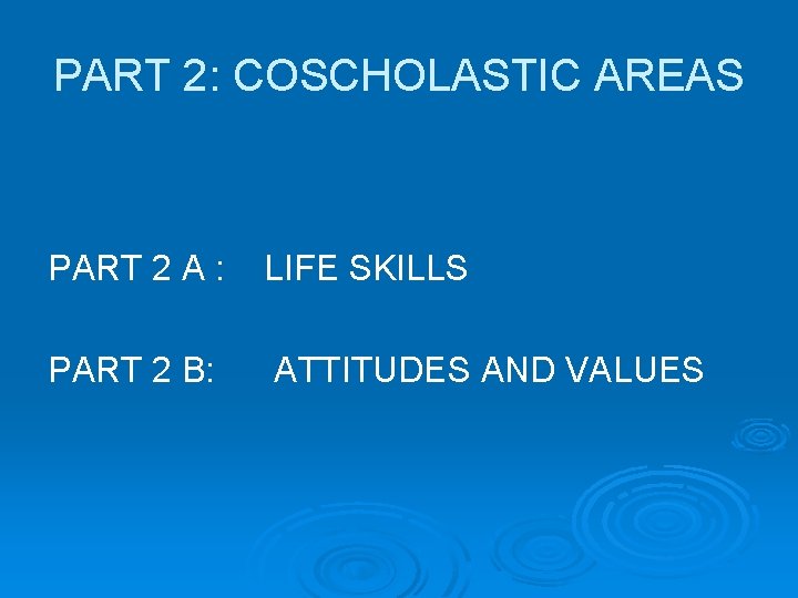 PART 2: COSCHOLASTIC AREAS PART 2 A : LIFE SKILLS PART 2 B: ATTITUDES