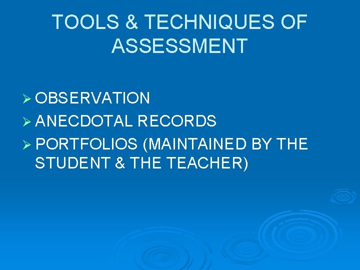 TOOLS & TECHNIQUES OF ASSESSMENT Ø OBSERVATION Ø ANECDOTAL RECORDS Ø PORTFOLIOS (MAINTAINED BY