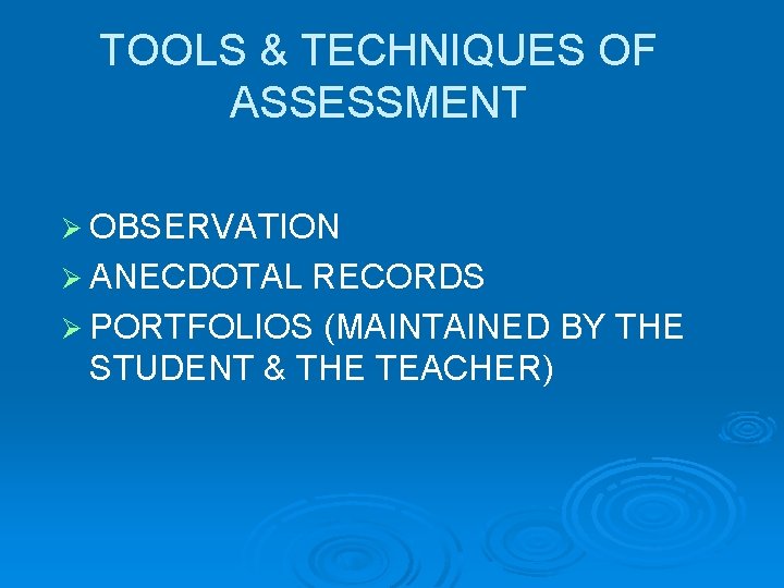 TOOLS & TECHNIQUES OF ASSESSMENT Ø OBSERVATION Ø ANECDOTAL RECORDS Ø PORTFOLIOS (MAINTAINED BY