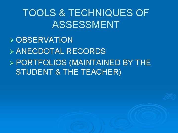 TOOLS & TECHNIQUES OF ASSESSMENT Ø OBSERVATION Ø ANECDOTAL RECORDS Ø PORTFOLIOS (MAINTAINED BY
