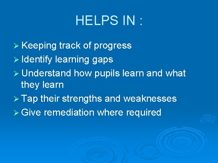 HELPS IN : Ø Keeping track of progress Ø Identify learning gaps Ø Understand