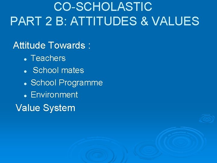 CO-SCHOLASTIC PART 2 B: ATTITUDES & VALUES Attitude Towards : l l Teachers School