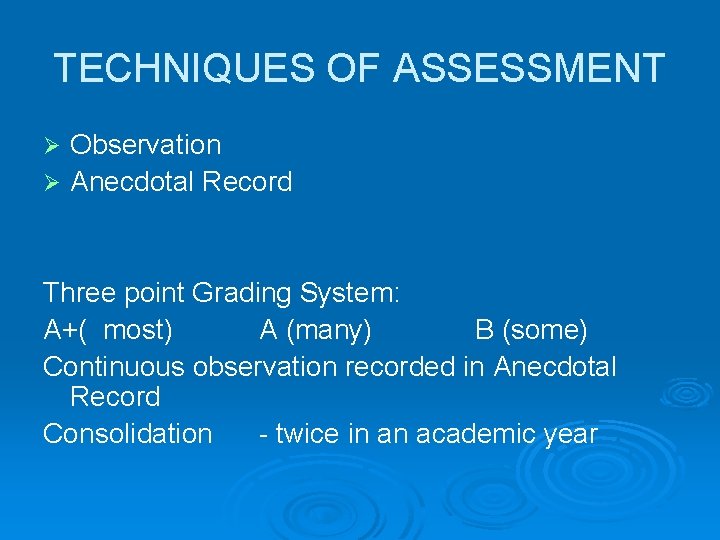 TECHNIQUES OF ASSESSMENT Observation Ø Anecdotal Record Ø Three point Grading System: A+( most)