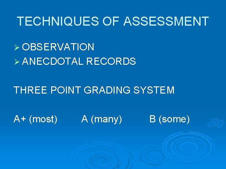 TECHNIQUES OF ASSESSMENT Ø OBSERVATION Ø ANECDOTAL RECORDS THREE POINT GRADING SYSTEM A+ (most)
