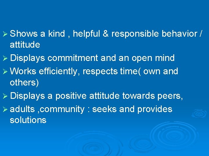 Ø Shows a kind , helpful & responsible behavior / attitude Ø Displays commitment
