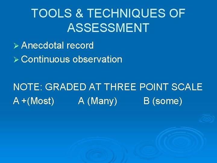 TOOLS & TECHNIQUES OF ASSESSMENT Ø Anecdotal record Ø Continuous observation NOTE: GRADED AT