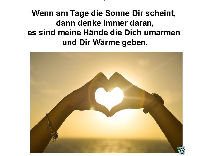 . Wenn am Tage die Sonne Dir scheint, dann denke immer daran, es sind