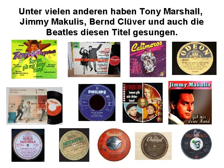 Unter vielen anderen haben Tony Marshall, Jimmy Makulis, Bernd Clüver und auch die Beatles