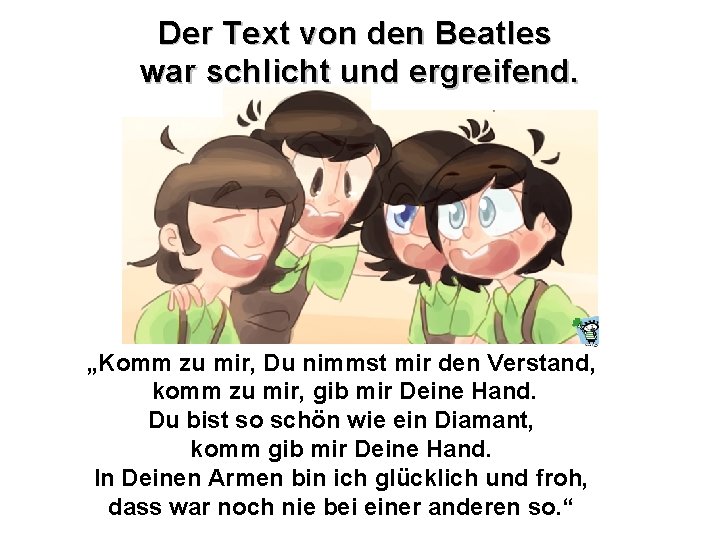 Der Text von den Beatles war schlicht und ergreifend. „Komm zu mir, Du nimmst