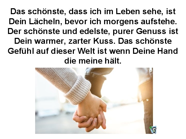 Das schönste, dass ich im Leben sehe, ist Dein Lächeln, bevor ich morgens aufstehe.