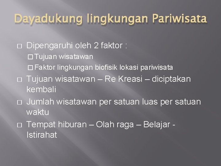 Dayadukung lingkungan Pariwisata � Dipengaruhi oleh 2 faktor : � Tujuan wisatawan � Faktor