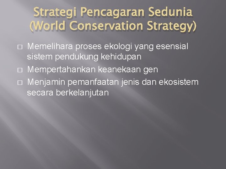 Strategi Pencagaran Sedunia (World Conservation Strategy) � � � Memelihara proses ekologi yang esensial
