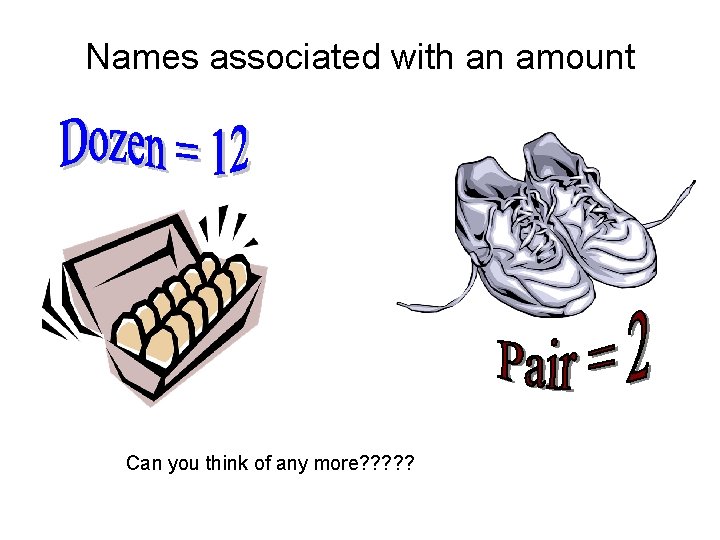 Names associated with an amount Can you think of any more? ? ? 