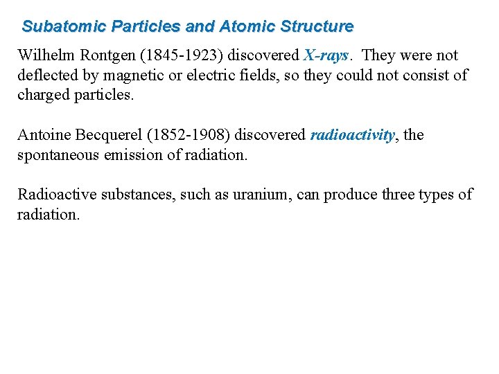 Subatomic Particles and Atomic Structure Wilhelm Rontgen (1845 -1923) discovered X-rays. They were not