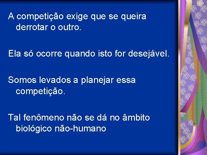 A competição exige que se queira derrotar o outro. Ela só ocorre quando isto