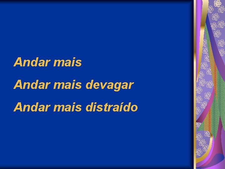 Andar mais devagar Andar mais distraído 