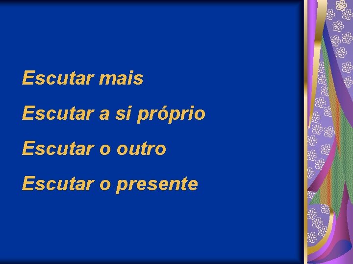 Escutar mais Escutar a si próprio Escutar o outro Escutar o presente 