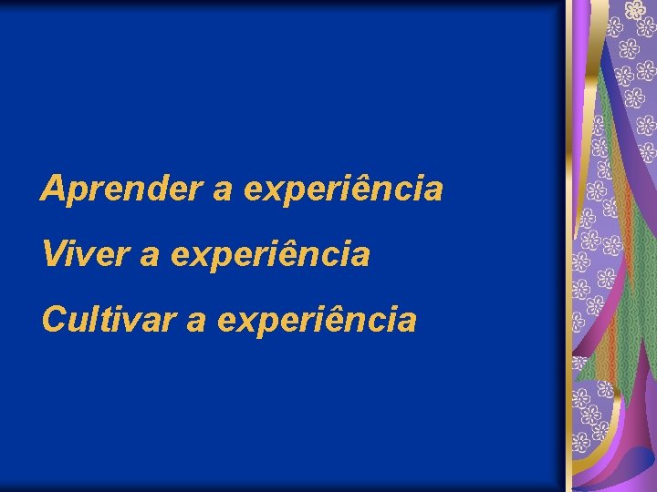 Aprender a experiência Viver a experiência Cultivar a experiência 