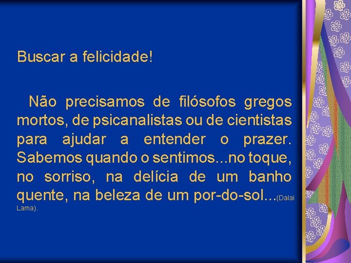 Buscar a felicidade! Não precisamos de filósofos gregos mortos, de psicanalistas ou de cientistas