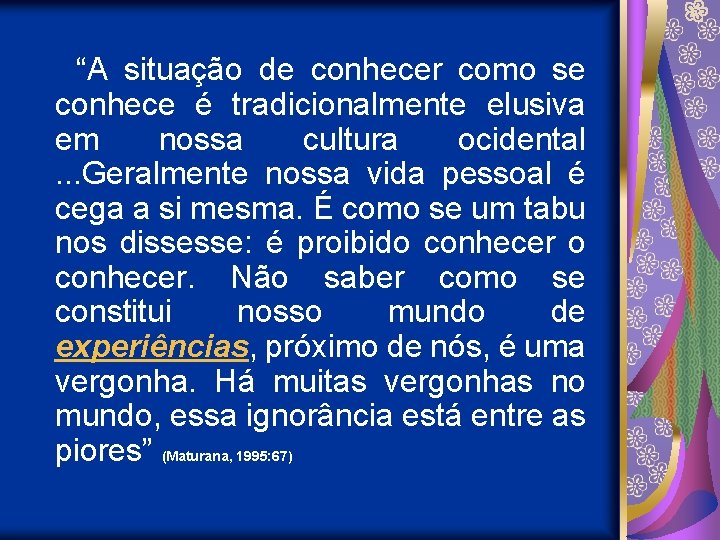 “A situação de conhecer como se conhece é tradicionalmente elusiva em nossa cultura ocidental.