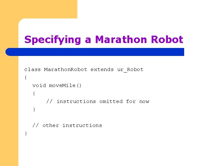 Specifying a Marathon Robot class Marathon. Robot extends ur_Robot { void move. Mile() {