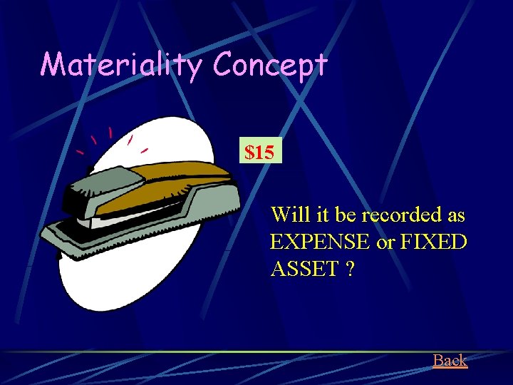 Materiality Concept $15 Will it be recorded as EXPENSE or FIXED ASSET ? Back