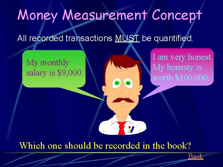 Money Measurement Concept All recorded transactions MUST be quantified. My monthly salary is $9,