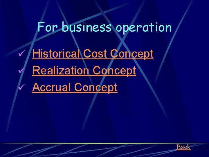 For business operation ü Historical Cost Concept ü Realization Concept ü Accrual Concept Back
