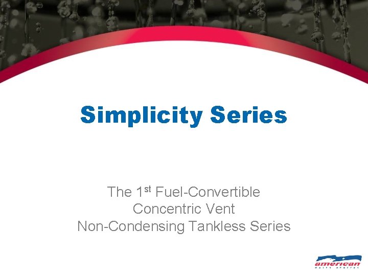 Simplicity Series The 1 st Fuel-Convertible Concentric Vent Non-Condensing Tankless Series 