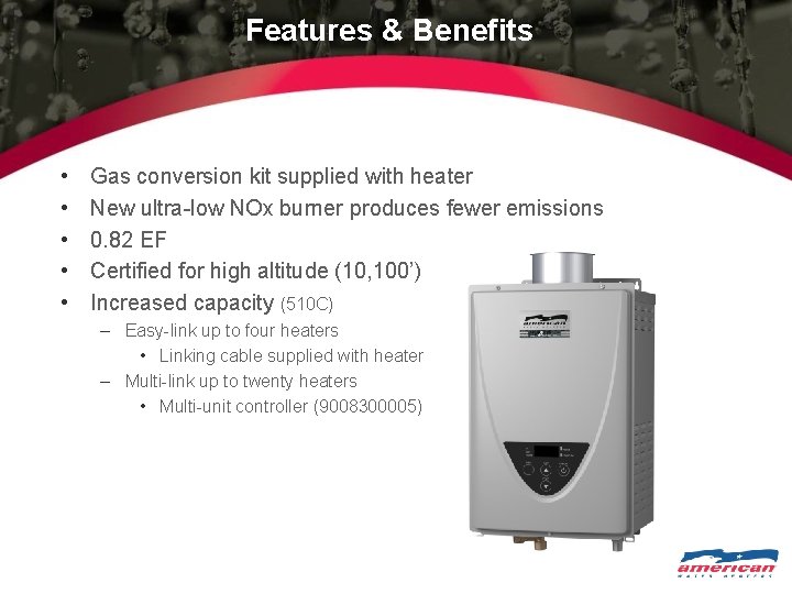 Features & Benefits • • • Gas conversion kit supplied with heater New ultra-low