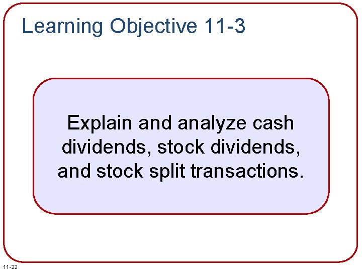 Learning Objective 11 -3 Explain and analyze cash dividends, stock dividends, and stock split