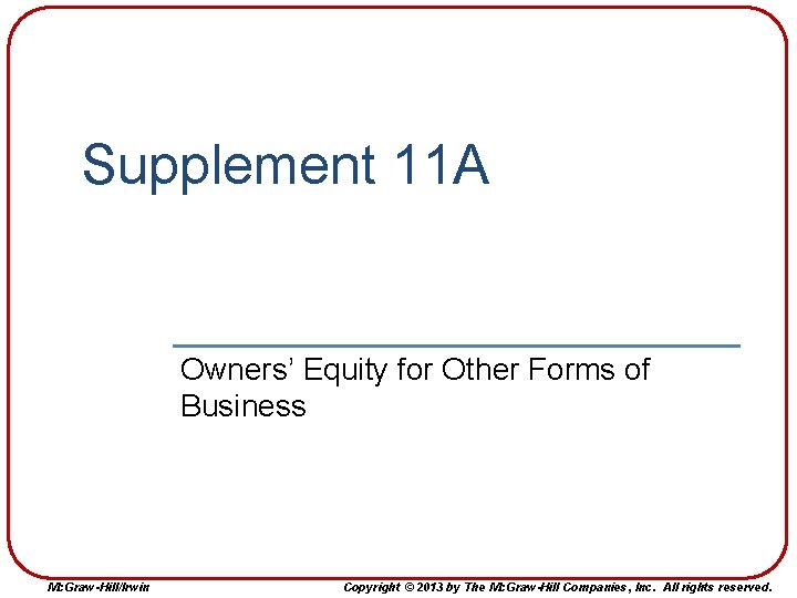 Supplement 11 A Owners’ Equity for Other Forms of Business Mc. Graw-Hill/Irwin Copyright ©