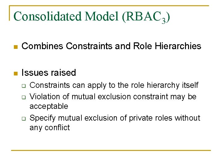 Consolidated Model (RBAC 3) n Combines Constraints and Role Hierarchies n Issues raised q