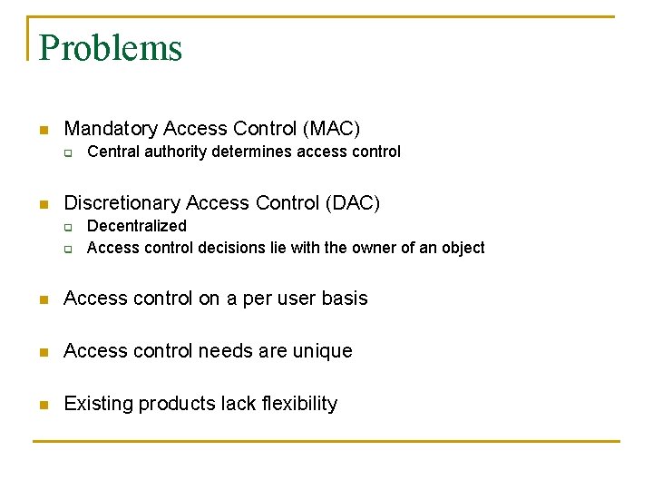 Problems n Mandatory Access Control (MAC) q n Central authority determines access control Discretionary