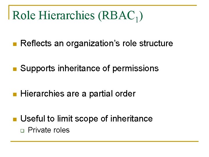 Role Hierarchies (RBAC 1) n Reflects an organization’s role structure n Supports inheritance of