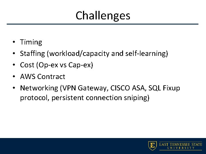Challenges • • • Timing Staffing (workload/capacity and self-learning) Cost (Op-ex vs Cap-ex) AWS