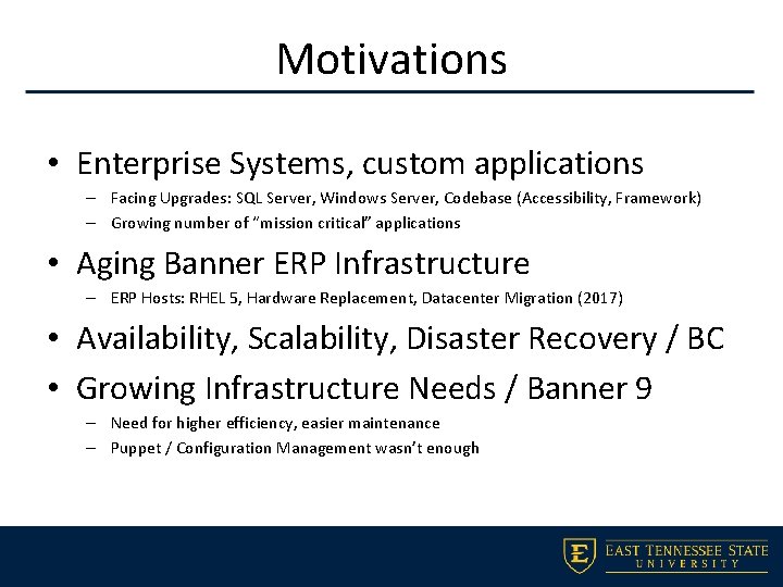 Motivations • Enterprise Systems, custom applications – Facing Upgrades: SQL Server, Windows Server, Codebase