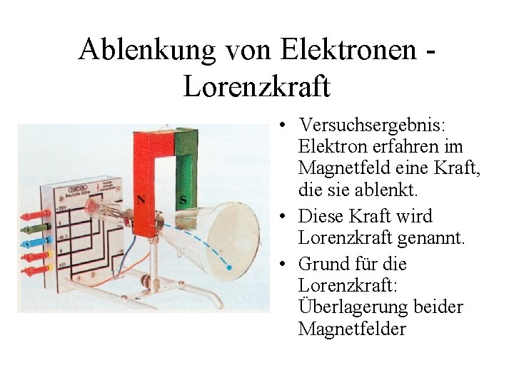 Ablenkung von Elektronen Lorenzkraft • Versuchsergebnis: Elektron erfahren im Magnetfeld eine Kraft, die sie