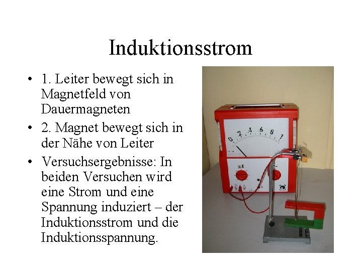 Induktionsstrom • 1. Leiter bewegt sich in Magnetfeld von Dauermagneten • 2. Magnet bewegt