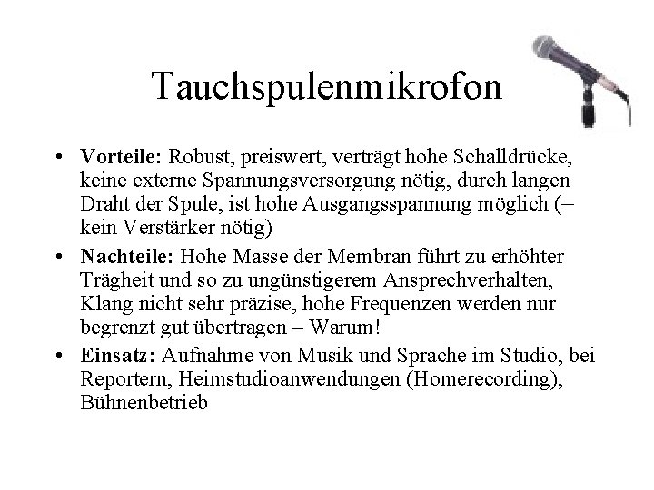 Tauchspulenmikrofon • Vorteile: Robust, preiswert, verträgt hohe Schalldrücke, keine externe Spannungsversorgung nötig, durch langen