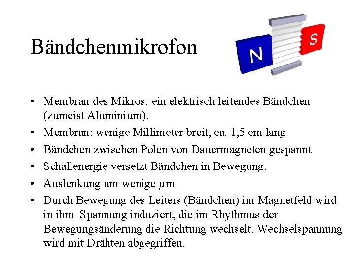 Bändchenmikrofon • Membran des Mikros: ein elektrisch leitendes Bändchen (zumeist Aluminium). • Membran: wenige