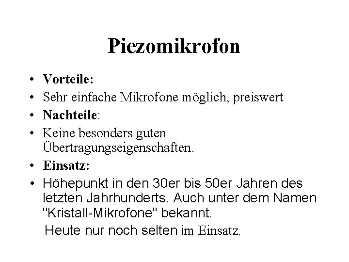 Piezomikrofon • • Vorteile: Sehr einfache Mikrofone möglich, preiswert Nachteile: Keine besonders guten Übertragungseigenschaften.