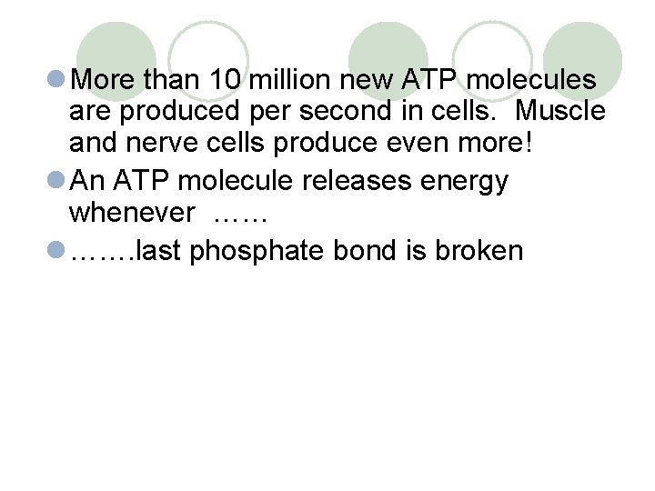 l More than 10 million new ATP molecules are produced per second in cells.