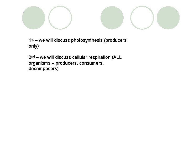 1 st – we will discuss photosynthesis (producers only) 2 nd – we will